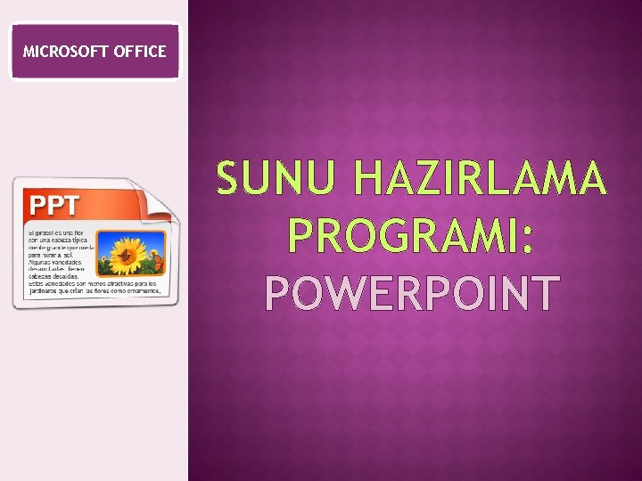 MICROSOFT OFFICE SUNU HAZIRLAMA PROGRAMI: POWERPOINT 