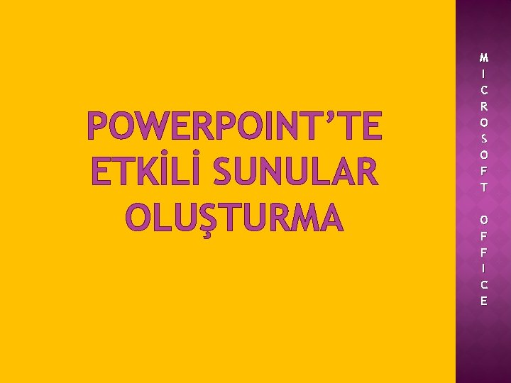 POWERPOINT’TE ETKİLİ SUNULAR OLUŞTURMA M I C R O S O F T O