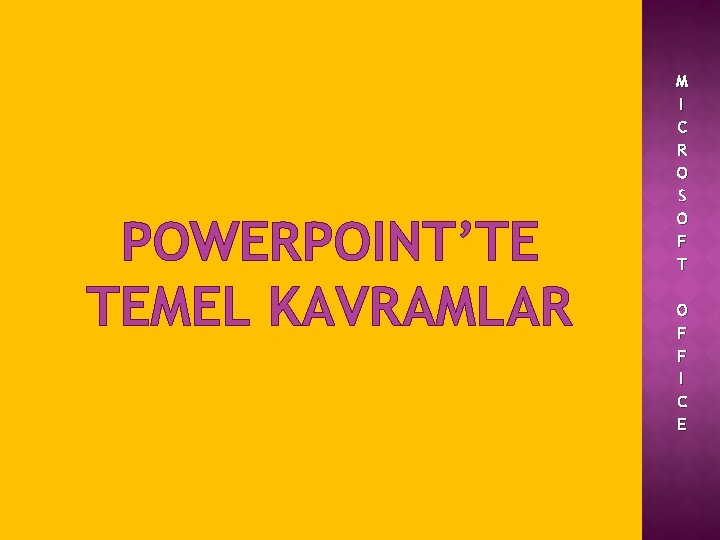 POWERPOINT’TE TEMEL KAVRAMLAR M I C R O S O F T O F