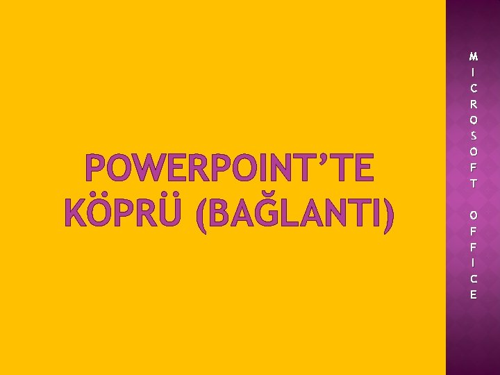 POWERPOINT’TE KÖPRÜ (BAĞLANTI) M I C R O S O F T O F