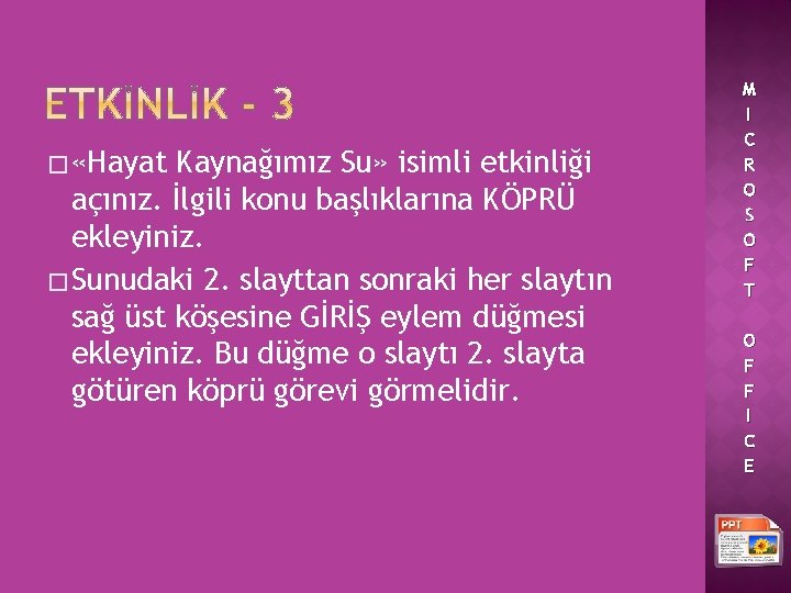 � «Hayat Kaynağımız Su» isimli etkinliği açınız. İlgili konu başlıklarına KÖPRÜ ekleyiniz. � Sunudaki