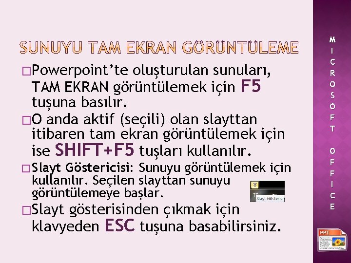 �Powerpoint’te oluşturulan sunuları, TAM EKRAN görüntülemek için F 5 tuşuna basılır. �O anda aktif