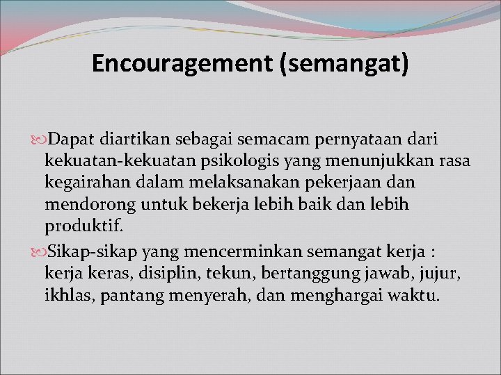Encouragement (semangat) Dapat diartikan sebagai semacam pernyataan dari kekuatan-kekuatan psikologis yang menunjukkan rasa kegairahan