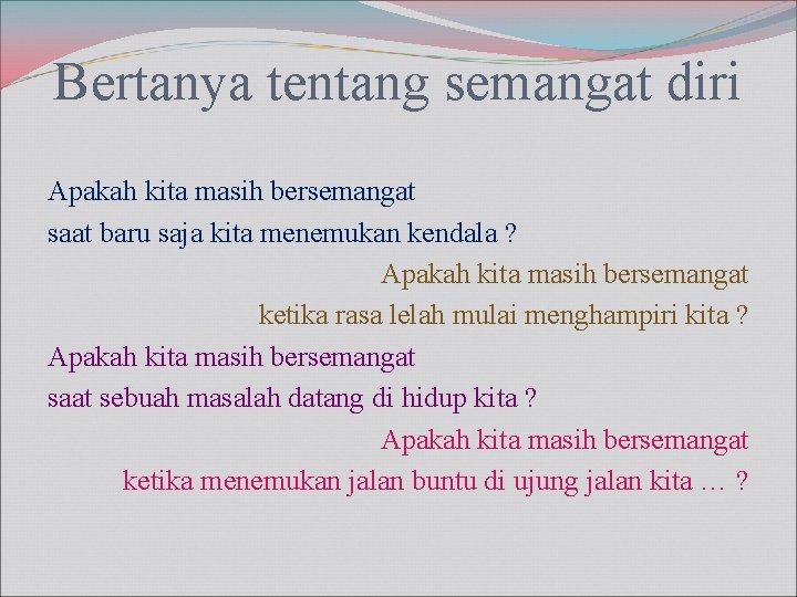 Bertanya tentang semangat diri Apakah kita masih bersemangat saat baru saja kita menemukan kendala