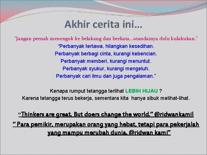 Akhir cerita ini… “Jangan pernah menengok ke belakang dan berkata…seandainya dulu kulakukan. ” “Perbanyak