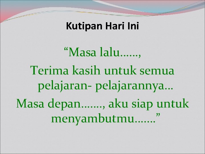 Kutipan Hari Ini “Masa lalu……, Terima kasih untuk semua pelajaran- pelajarannya… Masa depan……. ,