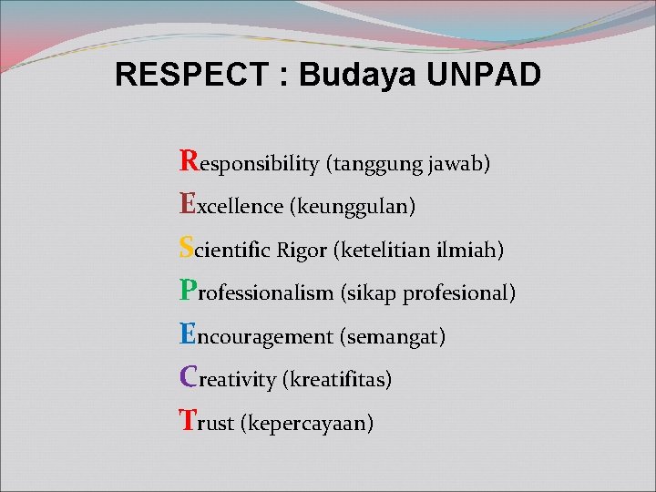 RESPECT : Budaya UNPAD Responsibility (tanggung jawab) Excellence (keunggulan) Scientific Rigor (ketelitian ilmiah) Professionalism