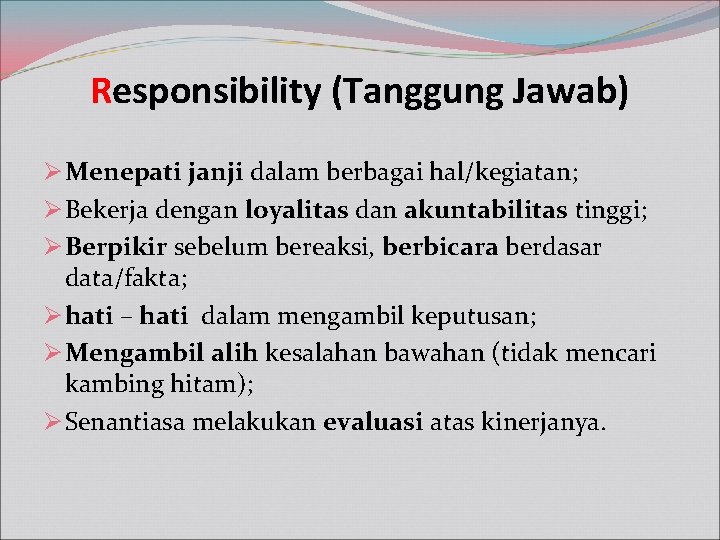 Responsibility (Tanggung Jawab) Ø Menepati janji dalam berbagai hal/kegiatan; Ø Bekerja dengan loyalitas dan