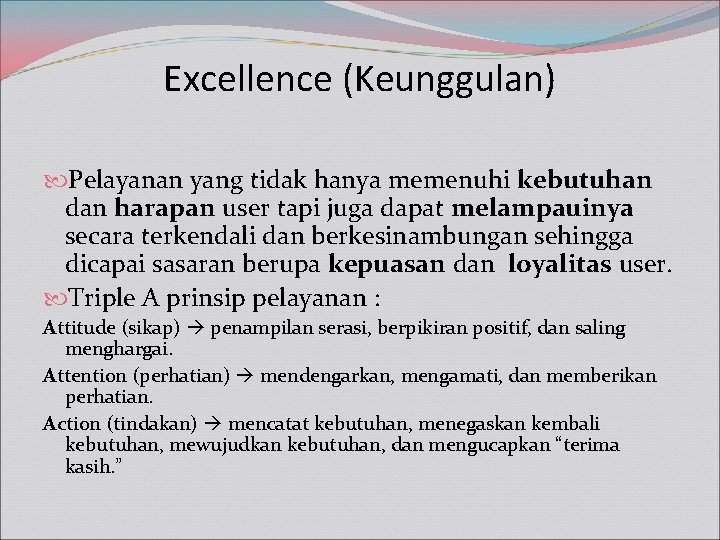 Excellence (Keunggulan) Pelayanan yang tidak hanya memenuhi kebutuhan dan harapan user tapi juga dapat