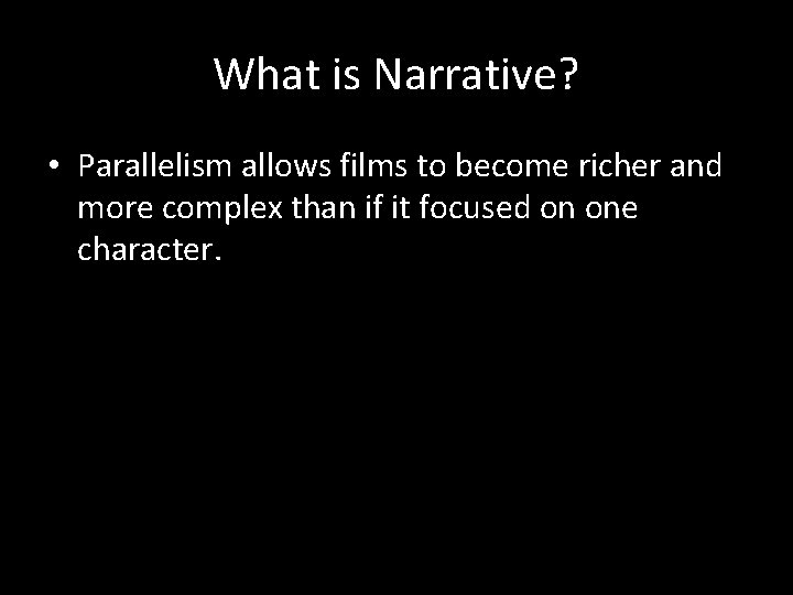 What is Narrative? • Parallelism allows films to become richer and more complex than