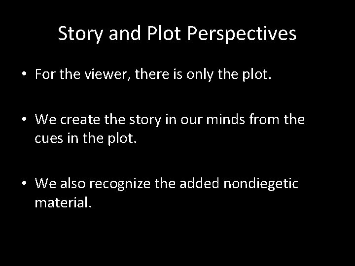 Story and Plot Perspectives • For the viewer, there is only the plot. •