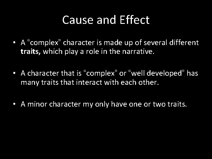 Cause and Effect • A “complex” character is made up of several different traits,