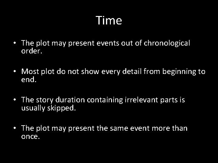 Time • The plot may present events out of chronological order. • Most plot