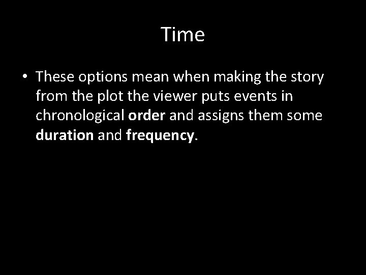 Time • These options mean when making the story from the plot the viewer