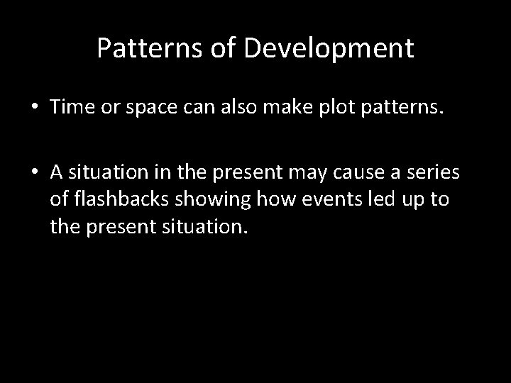 Patterns of Development • Time or space can also make plot patterns. • A