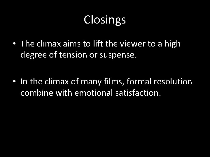 Closings • The climax aims to lift the viewer to a high degree of