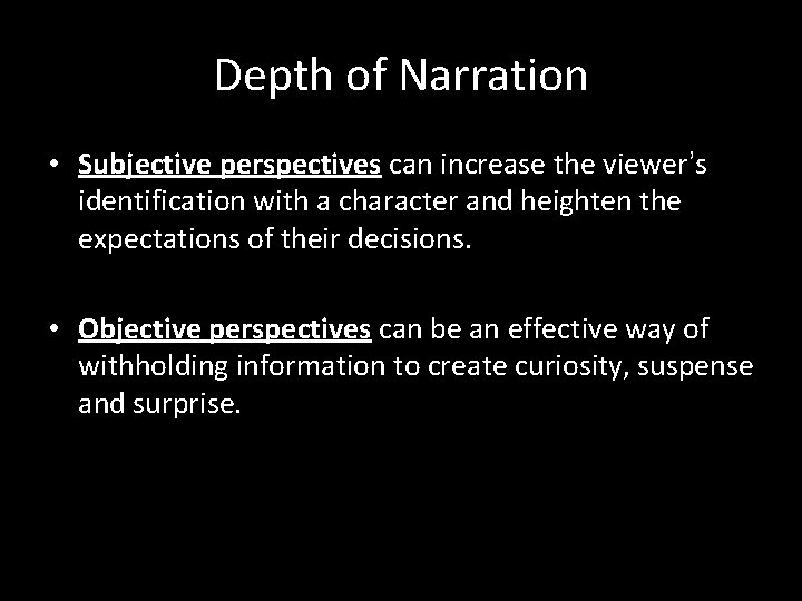 Depth of Narration • Subjective perspectives can increase the viewer’s identification with a character