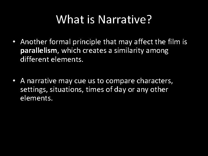 What is Narrative? • Another formal principle that may affect the film is parallelism,