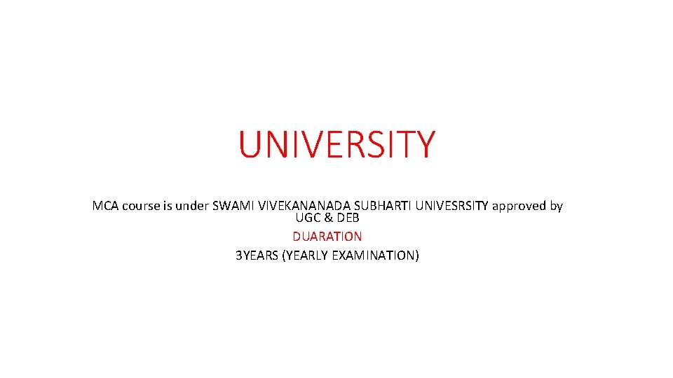 UNIVERSITY MCA course is under SWAMI VIVEKANANADA SUBHARTI UNIVESRSITY approved by UGC & DEB