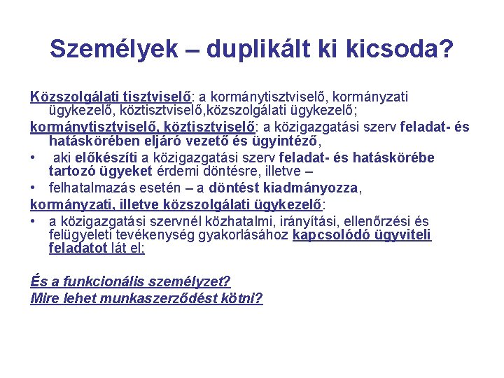 Személyek – duplikált ki kicsoda? Közszolgálati tisztviselő: a kormánytisztviselő, kormányzati ügykezelő, köztisztviselő, közszolgálati ügykezelő;