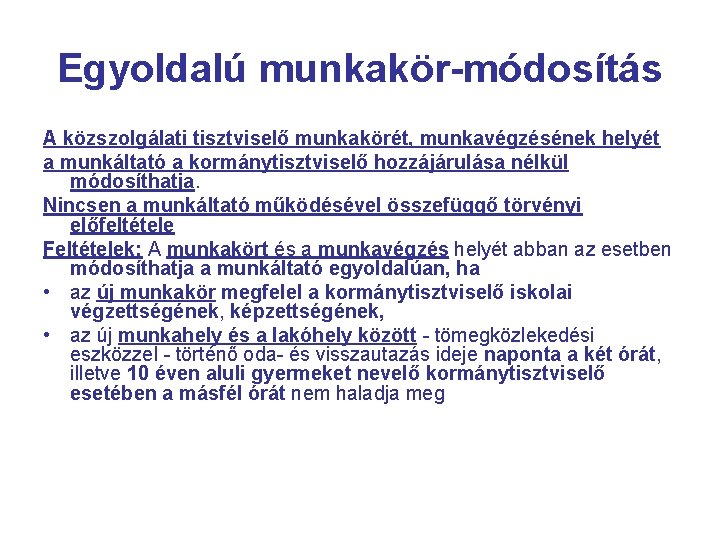 Egyoldalú munkakör-módosítás A közszolgálati tisztviselő munkakörét, munkavégzésének helyét a munkáltató a kormánytisztviselő hozzájárulása nélkül