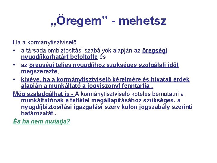 „Öregem” - mehetsz Ha a kormánytisztviselő • a társadalombiztosítási szabályok alapján az öregségi nyugdíjkorhatárt