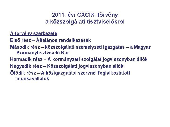 2011. évi CXCIX. törvény a közszolgálati tisztviselőkről A törvény szerkezete Első rész – Általános