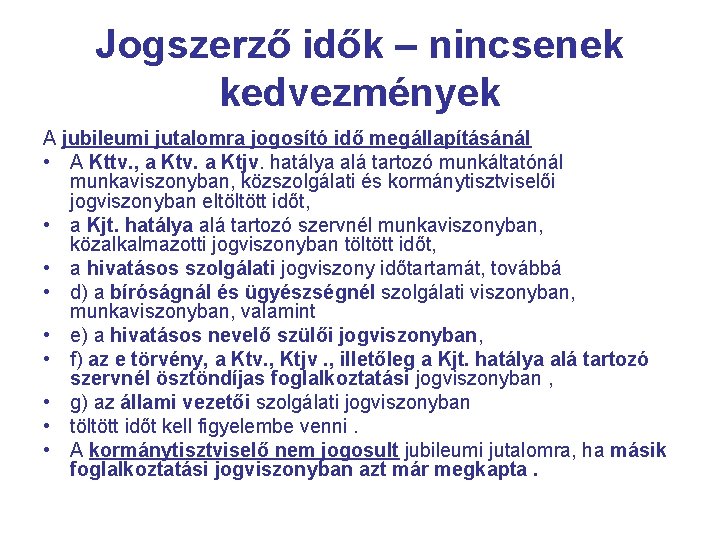 Jogszerző idők – nincsenek kedvezmények A jubileumi jutalomra jogosító idő megállapításánál • A Kttv.