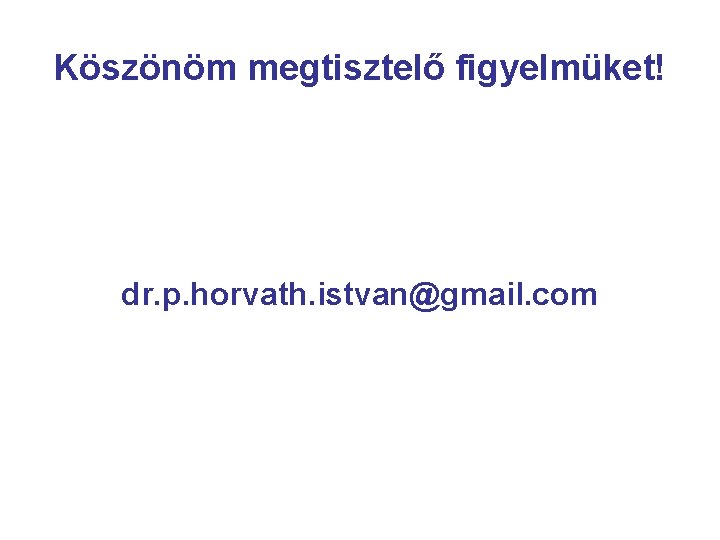Köszönöm megtisztelő figyelmüket! dr. p. horvath. istvan@gmail. com 