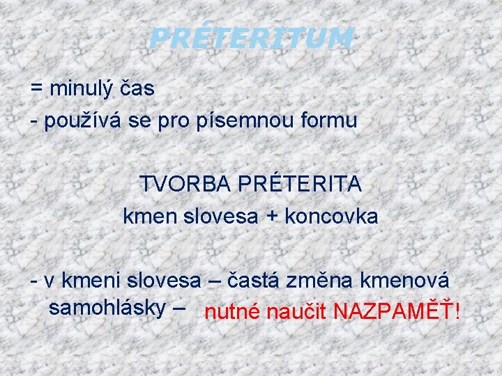 PRÉTERITUM = minulý čas - používá se pro písemnou formu TVORBA PRÉTERITA kmen slovesa