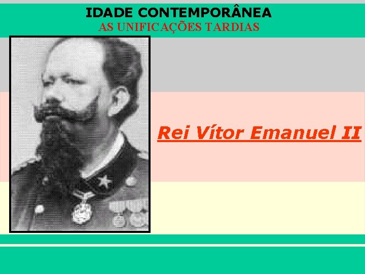 IDADE CONTEMPOR NEA AS UNIFICAÇÕES TARDIAS Rei Vítor Emanuel II iair@pop. com. br Prof.