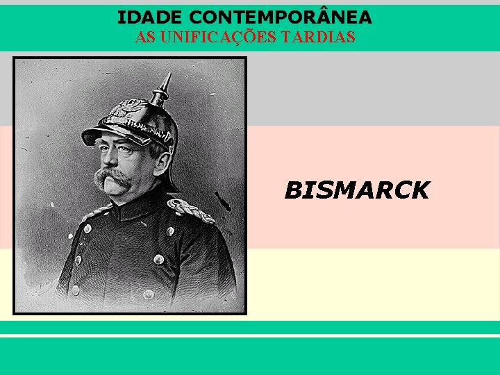 IDADE CONTEMPOR NEA AS UNIFICAÇÕES TARDIAS BISMARCK iair@pop. com. br Prof. Iair 