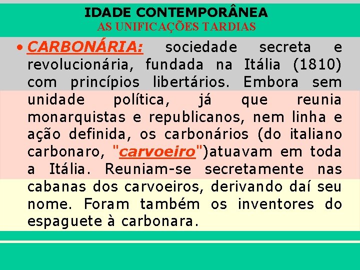 IDADE CONTEMPOR NEA AS UNIFICAÇÕES TARDIAS • CARBONÁRIA: sociedade secreta e revolucionária, fundada na