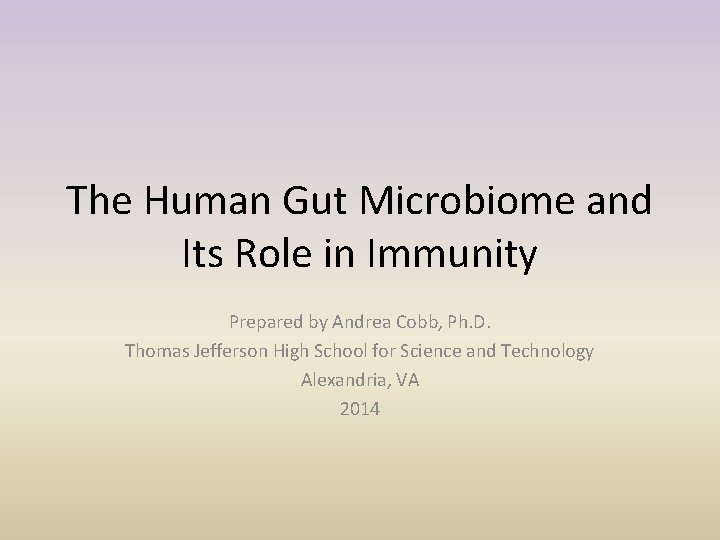 The Human Gut Microbiome and Its Role in Immunity Prepared by Andrea Cobb, Ph.