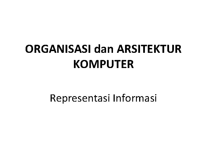 ORGANISASI dan ARSITEKTUR KOMPUTER Representasi Informasi 