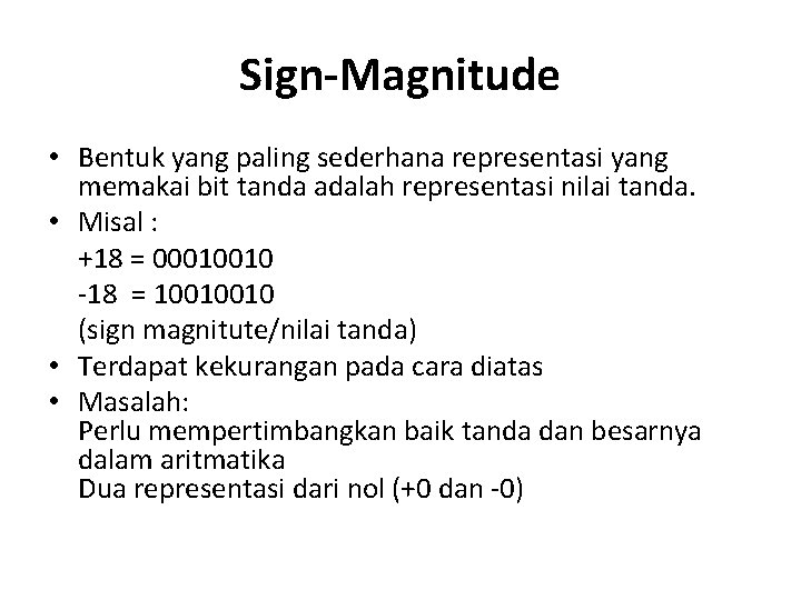 Sign-Magnitude • Bentuk yang paling sederhana representasi yang memakai bit tanda adalah representasi nilai