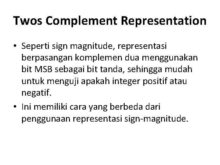 Twos Complement Representation • Seperti sign magnitude, representasi berpasangan komplemen dua menggunakan bit MSB