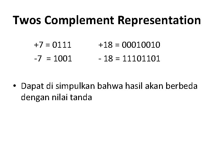 Twos Complement Representation +7 = 0111 -7 = 1001 +18 = 00010010 - 18