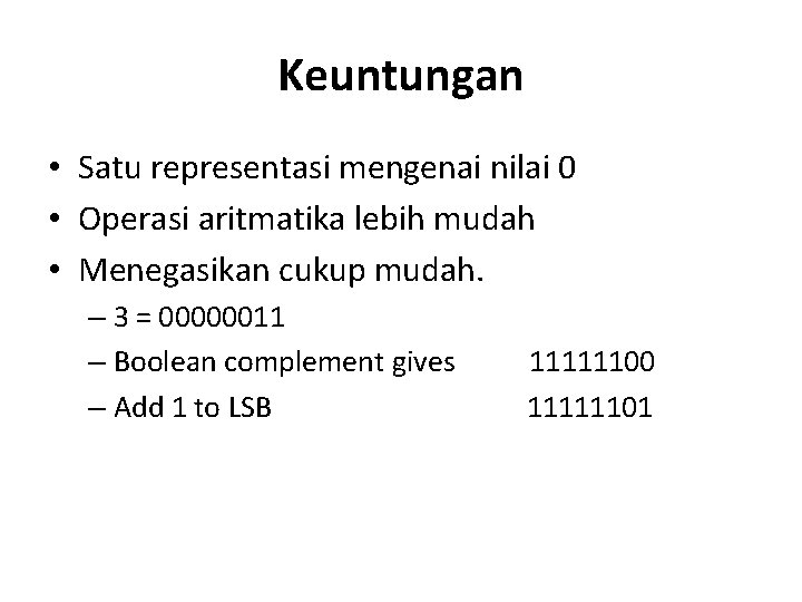 Keuntungan • Satu representasi mengenai nilai 0 • Operasi aritmatika lebih mudah • Menegasikan