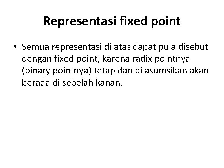 Representasi fixed point • Semua representasi di atas dapat pula disebut dengan fixed point,