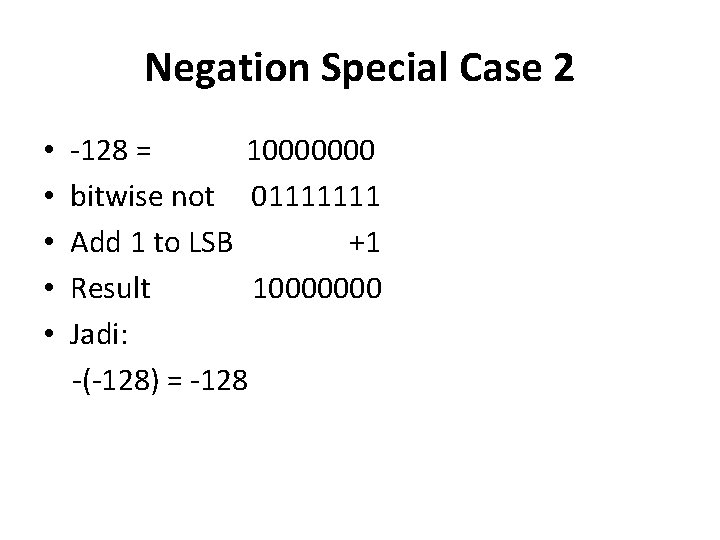 Negation Special Case 2 • • • -128 = 10000000 bitwise not 01111111 Add