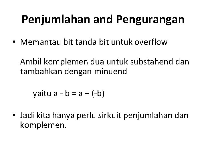 Penjumlahan and Pengurangan • Memantau bit tanda bit untuk overflow Ambil komplemen dua untuk