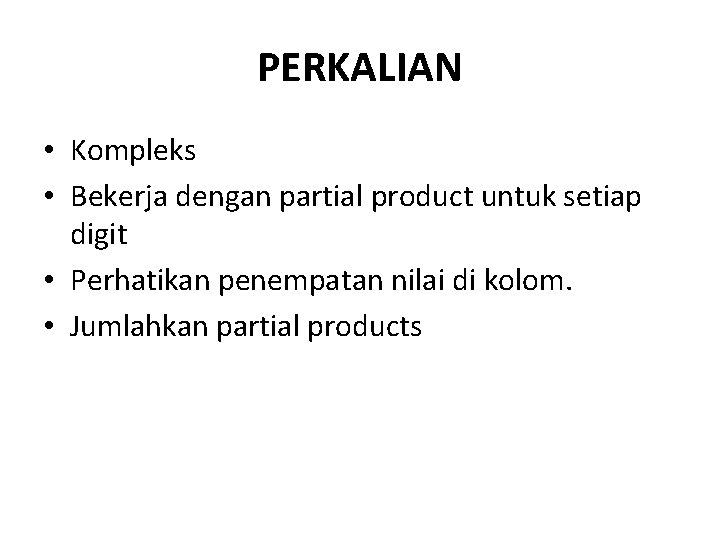 PERKALIAN • Kompleks • Bekerja dengan partial product untuk setiap digit • Perhatikan penempatan