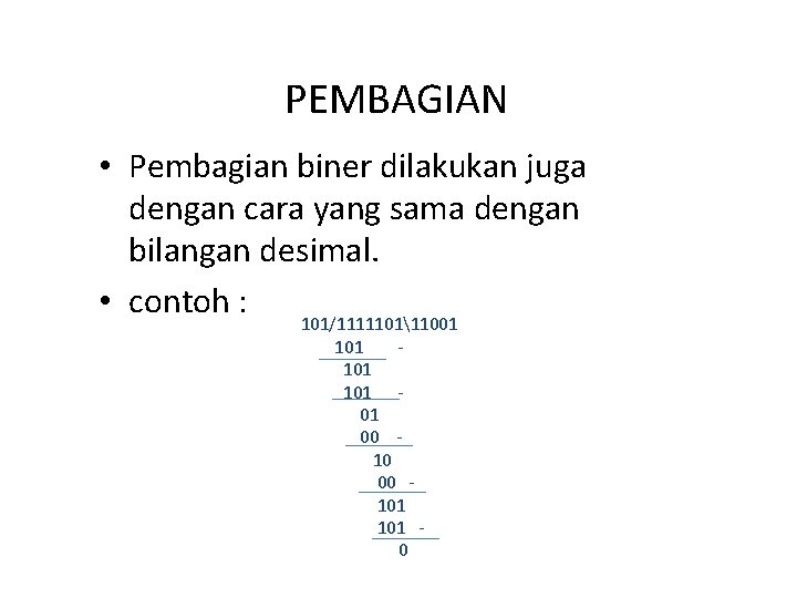 PEMBAGIAN • Pembagian biner dilakukan juga dengan cara yang sama dengan bilangan desimal. •