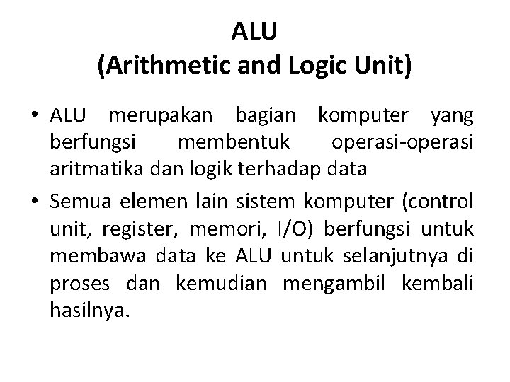 ALU (Arithmetic and Logic Unit) • ALU merupakan bagian komputer yang berfungsi membentuk operasi-operasi