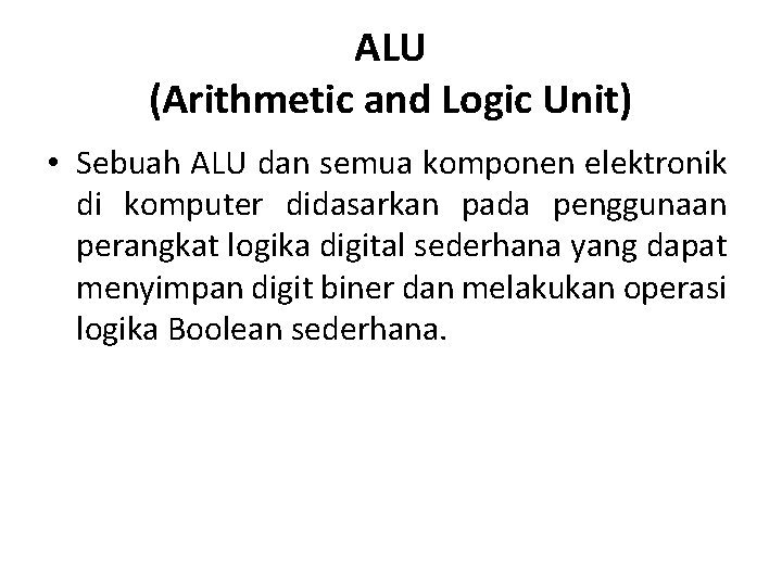 ALU (Arithmetic and Logic Unit) • Sebuah ALU dan semua komponen elektronik di komputer