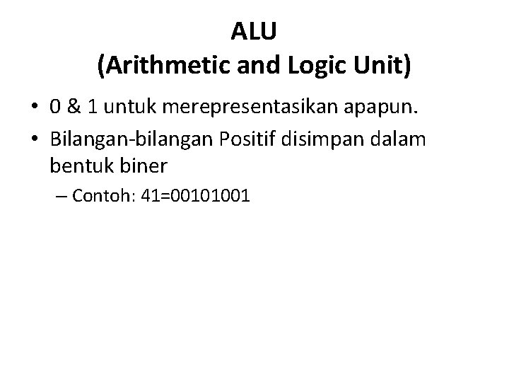 ALU (Arithmetic and Logic Unit) • 0 & 1 untuk merepresentasikan apapun. • Bilangan-bilangan