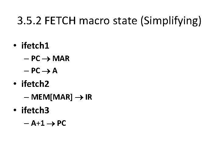 3. 5. 2 FETCH macro state (Simplifying) • ifetch 1 – PC MAR –