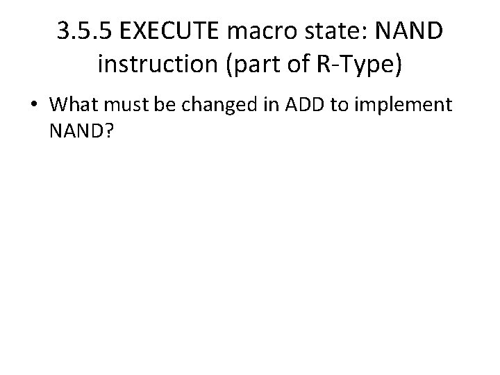 3. 5. 5 EXECUTE macro state: NAND instruction (part of R-Type) • What must