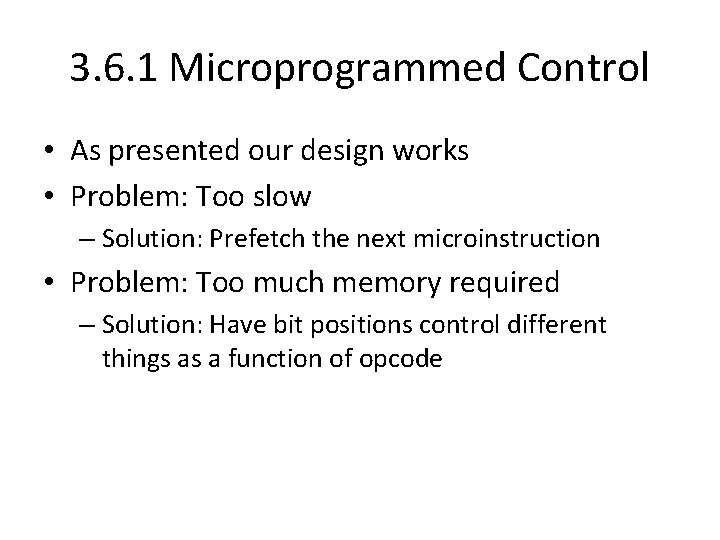 3. 6. 1 Microprogrammed Control • As presented our design works • Problem: Too